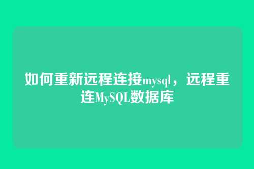 如何重新远程连接mysql,远程重连MySQL数据库