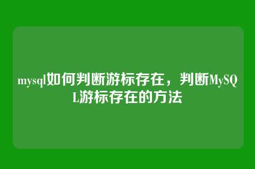 mysql如何判断游标存在,判断MySQL游标存在的方法