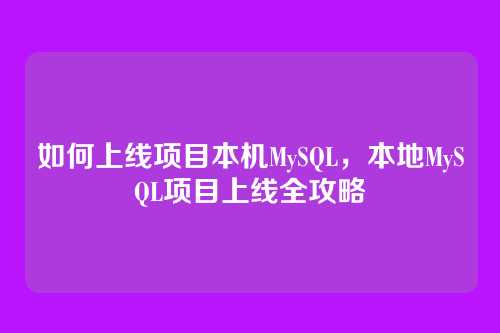 如何上线项目本机MySQL,本地MySQL项目上线全攻略