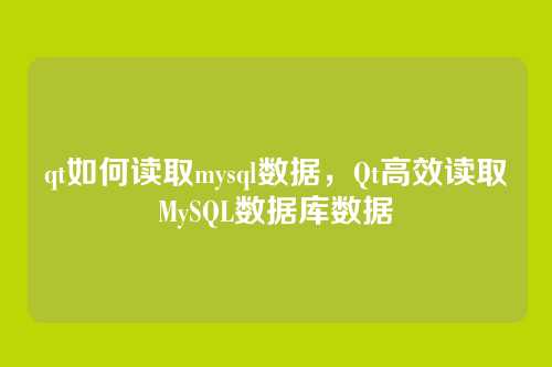 qt如何读取mysql数据,Qt高效读取MySQL数据库数据