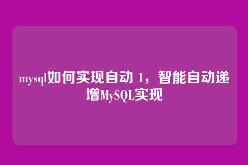 mysql如何实现自动 1,智能自动递增MySQL实现