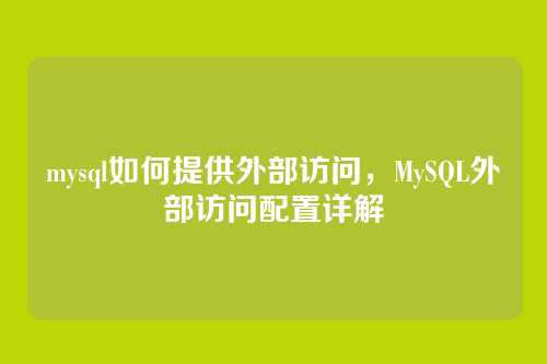 mysql如何提供外部访问,MySQL外部访问配置详解