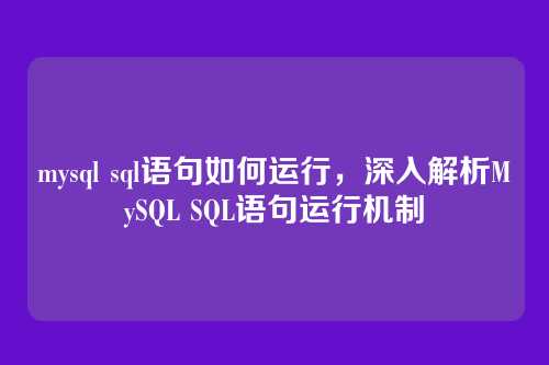 mysql sql语句如何运行,深入解析MySQL SQL语句运行机制