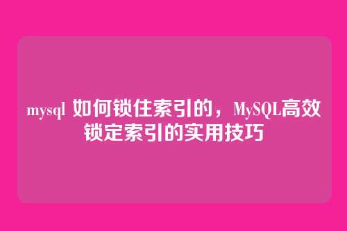 mysql 如何锁住索引的,MySQL高效锁定索引的实用技巧