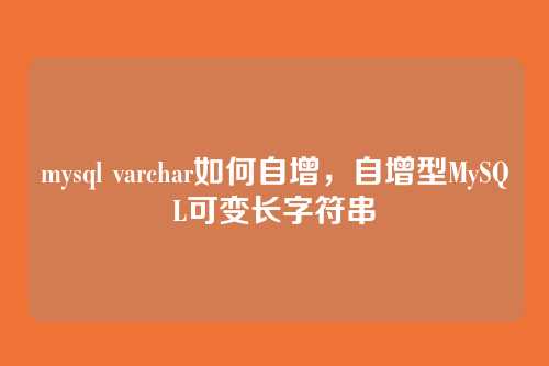 mysql varchar如何自增，自增型MySQL可变长字符串