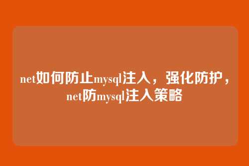net如何防止mysql注入,强化防护,net防mysql注入策略