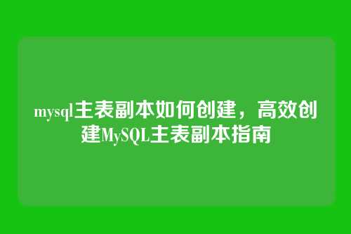 mysql主表副本如何创建,高效创建MySQL主表副本指南