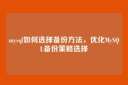 mysql如何选择备份方法,优化MySQL备份策略选择