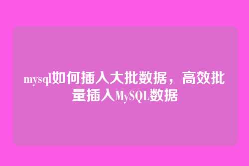 mysql如何插入大批数据,高效批量插入MySQL数据