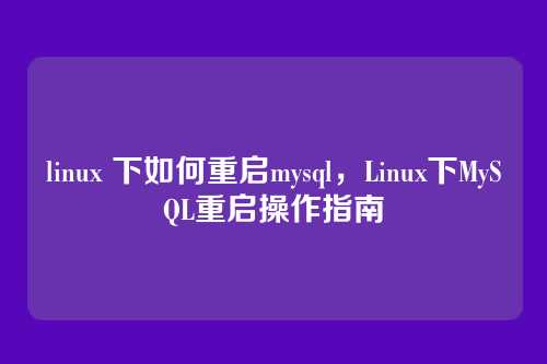 linux 下如何重启mysql,Linux下MySQL重启操作指南