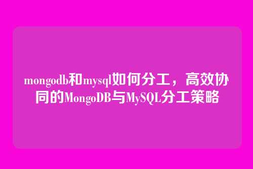 mongodb和mysql如何分工,高效协同的MongoDB与MySQL分工策略