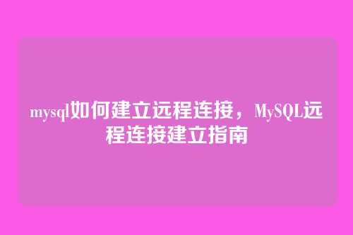 mysql如何建立远程连接，MySQL远程连接建立指南