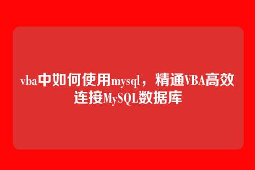 vba中如何使用mysql,精通VBA高效连接MySQL数据库