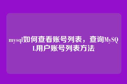 mysql如何查看账号列表，查询MySQL用户账号列表方法