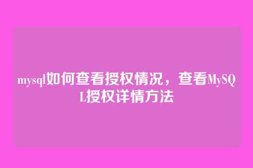 mysql如何查看授权情况，查看MySQL授权详情方法