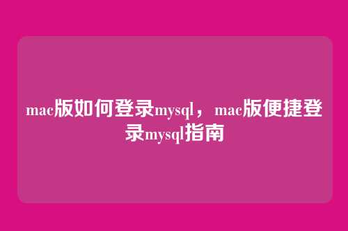 mac版如何登录mysql,mac版便捷登录mysql指南