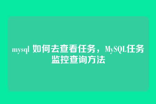 mysql 如何去查看任务,MySQL任务监控查询方法