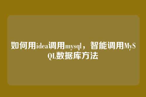 如何用idea调用mysql,智能调用MySQL数据库方法