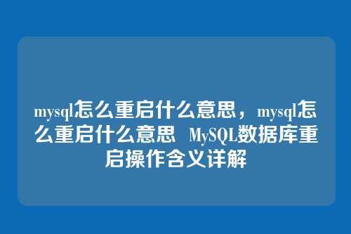mysql怎么重启什么意思，mysql怎么重启什么意思  MySQL数据库重启操作含义详解