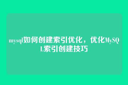 mysql如何创建索引优化,优化MySQL索引创建技巧