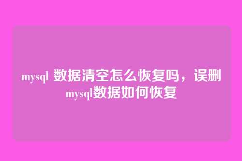 mysql 数据清空怎么恢复吗，误删mysql数据如何恢复
