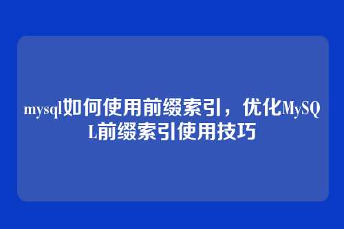 mysql如何使用前缀索引,优化MySQL前缀索引使用技巧