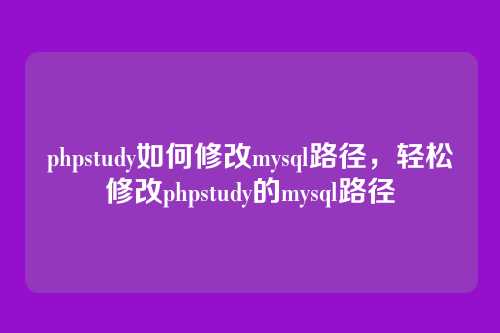 phpstudy如何修改mysql路径,轻松修改phpstudy的mysql路径