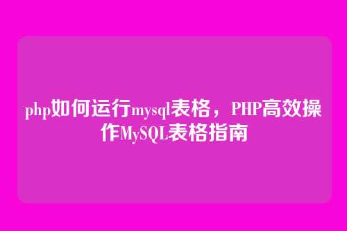 php如何运行mysql表格,PHP高效操作MySQL表格指南