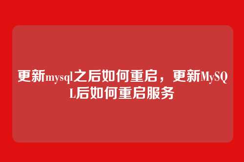 更新mysql之后如何重启，更新MySQL后如何重启服务