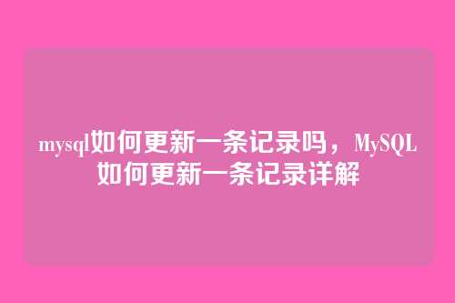 mysql如何更新一条记录吗,MySQL如何更新一条记录详解