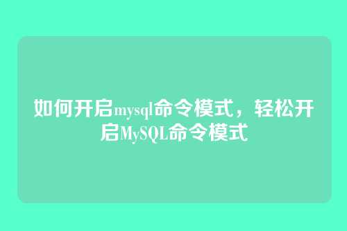 如何开启mysql命令模式,轻松开启MySQL命令模式