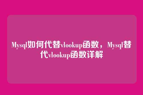 Mysql如何代替vlookup函数，Mysql替代vlookup函数详解