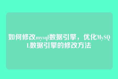 如何修改mysql数据引擎，优化MySQL数据引擎的修改方法