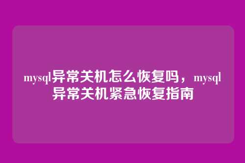 mysql异常关机怎么恢复吗,mysql异常关机紧急恢复指南