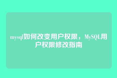 mysql如何改变用户权限,MySQL用户权限修改指南