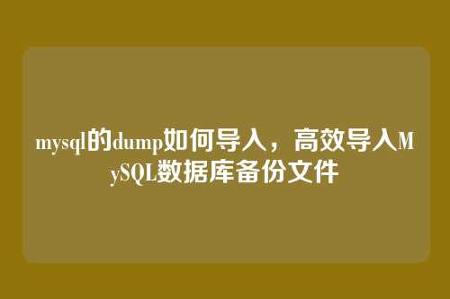 mysql的dump如何导入，高效导入MySQL数据库备份文件