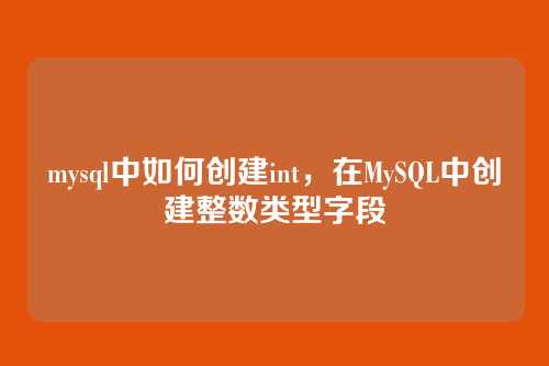 mysql中如何创建int，在MySQL中创建整数类型字段