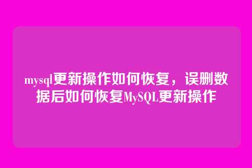 mysql更新操作如何恢复,误删数据后如何恢复MySQL更新操作
