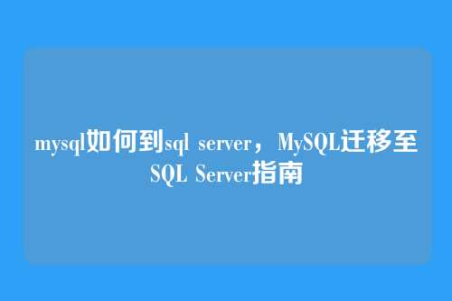 mysql如何到sql server,MySQL迁移至SQL Server指南