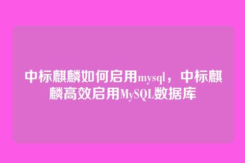 中标麒麟如何启用mysql,中标麒麟高效启用MySQL数据库