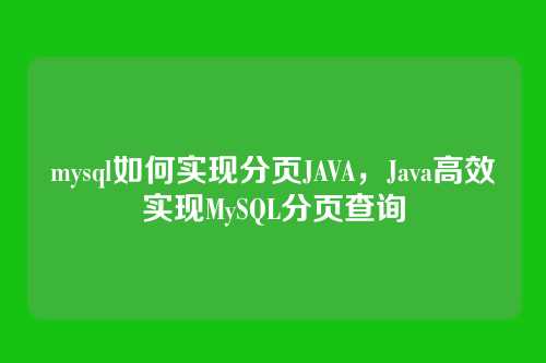 mysql如何实现分页JAVA，Java高效实现MySQL分页查询