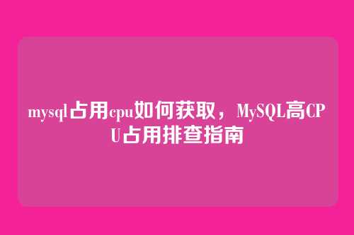 mysql占用cpu如何获取,MySQL高CPU占用排查指南
