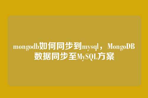 mongodb如何同步到mysql,MongoDB数据同步至MySQL方案