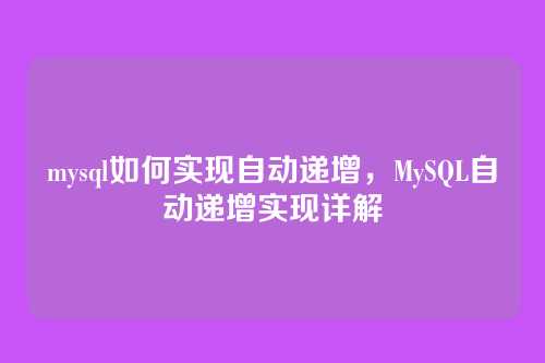 mysql如何实现自动递增,MySQL自动递增实现详解