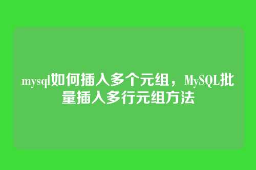 mysql如何插入多个元组，MySQL批量插入多行元组方法