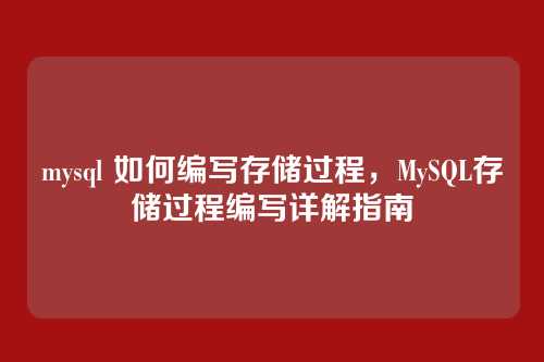 mysql 如何编写存储过程,MySQL存储过程编写详解指南