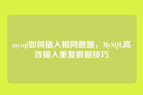 mysql如何插入相同数据,MySQL高效插入重复数据技巧