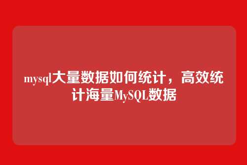 mysql大量数据如何统计,高效统计海量MySQL数据