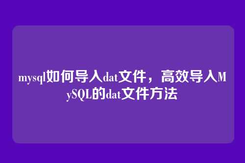 mysql如何导入dat文件,高效导入MySQL的dat文件方法