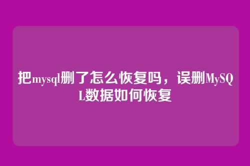 把mysql删了怎么恢复吗,误删MySQL数据如何恢复